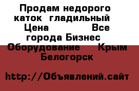 Продам недорого  каток  гладильный  › Цена ­ 90 000 - Все города Бизнес » Оборудование   . Крым,Белогорск